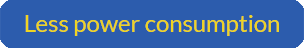Less Power Consumption